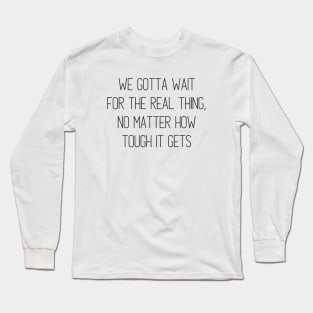 Wait for the Real Thing Long Sleeve T-Shirt